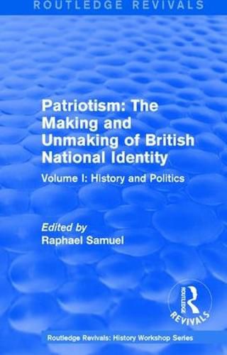 Cover image for Routledge Revivals: Patriotism: The Making and Unmaking of British National Identity (1989): Volume I: History and Politics