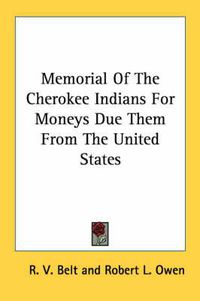 Cover image for Memorial of the Cherokee Indians for Moneys Due Them from the United States