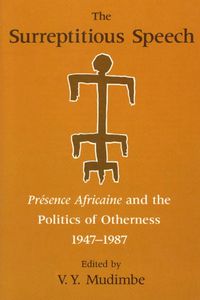 Cover image for The Surreptitious Speech: Presence Africaine  and the Poloitics of Otherness, 1947-87