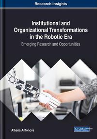 Cover image for Institutional and Organizational Transformations in the Robotic Era: Emerging Research and Opportunities