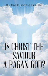 Cover image for Is Christ the Saviour A Pagan God?