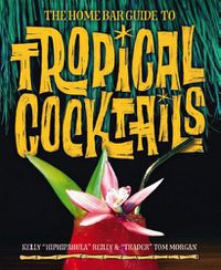 Cover image for The Home Bar Guide To Tropical Cocktails: A Spirited Journey Through Suburbia's Hidden Tiki Temples