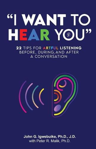 I Want to Hear You: 22 Tips for Artful Listening before, during, and after a Conversation