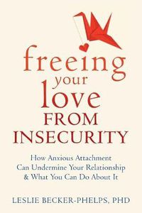 Cover image for Insecure in Love: How Anxious Attachment Can Make You Feel Jealous, Needy, and Worried and What You Can Do About It