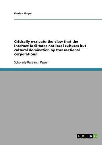 Cover image for Critically evaluate the view that the Internet facilitates not local cultures but cultural domination by transnational corporations