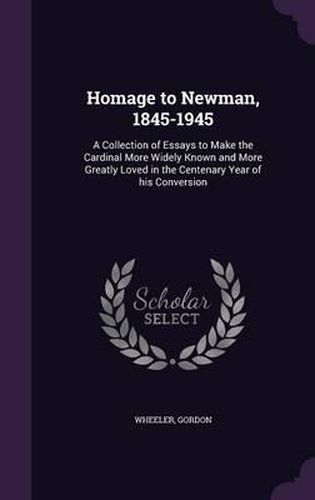 Cover image for Homage to Newman, 1845-1945: A Collection of Essays to Make the Cardinal More Widely Known and More Greatly Loved in the Centenary Year of His Conversion