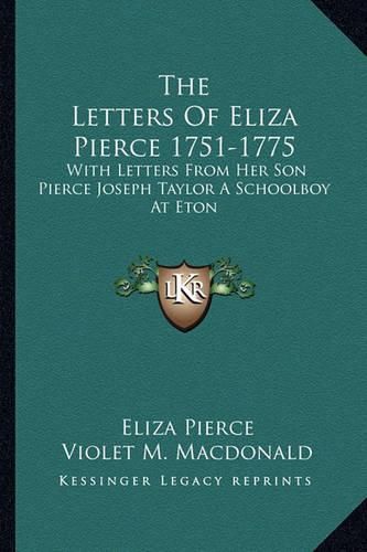 Cover image for The Letters of Eliza Pierce 1751-1775: With Letters from Her Son Pierce Joseph Taylor a Schoolboy at Eton