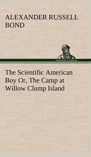 Cover image for The Scientific American Boy Or, The Camp at Willow Clump Island