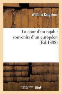 Cover image for La Cour d'Un Rajah: Souvenirs d'Un Europeen