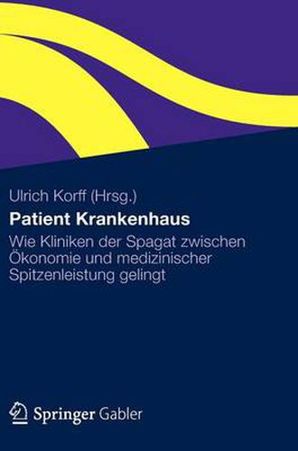 Patient Krankenhaus: Wie Kliniken der Spagat zwischen OEkonomie und medizinischer Spitzenleistung gelingt