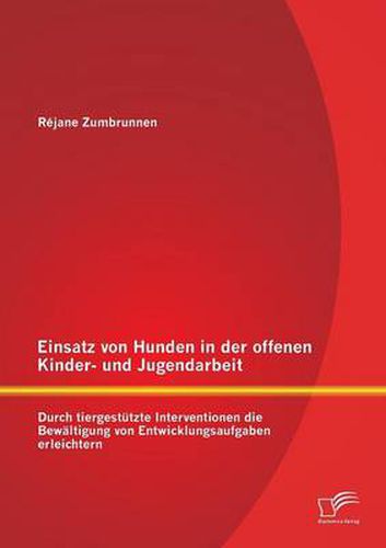 Cover image for Einsatz von Hunden in der offenen Kinder- und Jugendarbeit: Durch tiergestutzte Interventionen die Bewaltigung von Entwicklungsaufgaben erleichtern