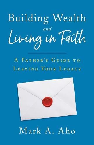 Cover image for Building Wealth and Living in Faith: A Father's Guide to Leaving Your Legacy