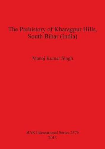 The Prehistory of Kharagpur Hills South Bihar (India)