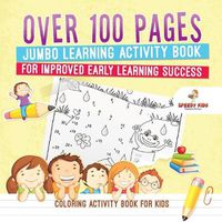 Cover image for Coloring Activity Book for Kids.Over 100 Pages Jumbo Learning Activity Book for Improved Early Learning Success (Coloring and Dot to Dot Exercises)