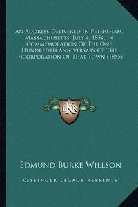 Cover image for An Address Delivered in Petersham, Massachusetts, July 4, 1854, in Commemoration of the One Hundredth Anniversary of the Incorporation of That Town (1855)