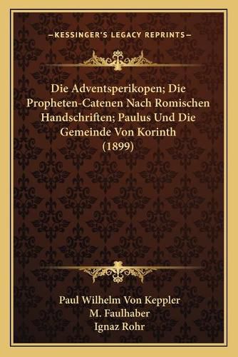 Die Adventsperikopen; Die Propheten-Catenen Nach Romischen Handschriften; Paulus Und Die Gemeinde Von Korinth (1899)