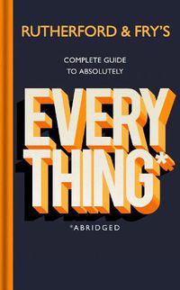 Cover image for Rutherford and Fry's Complete Guide to Absolutely Everything (Abridged): new from the stars of BBC Radio 4
