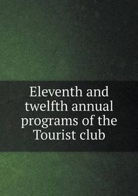 Cover image for Eleventh and twelfth annual programs of the Tourist club