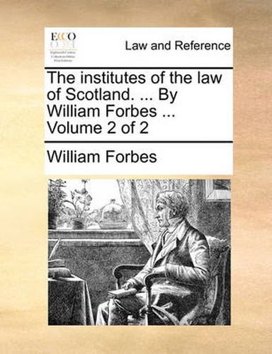 The Institutes of the Law of Scotland. ... by William Forbes ... Volume 2 of 2
