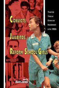 Cover image for Convicts, Jailbirds, and Reform School Girls: True Life Tales of Crime and Punishment in the 1950s