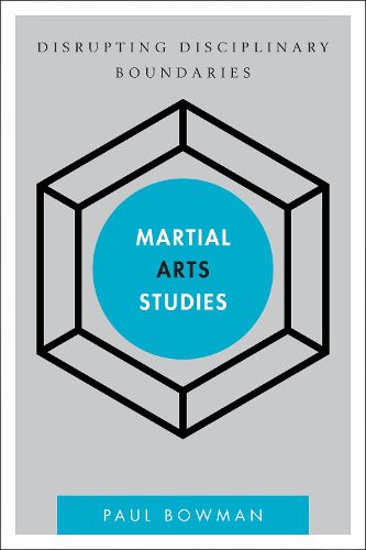 Martial Arts Studies: Disrupting Disciplinary Boundaries