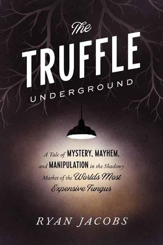 Cover image for The Truffle Underground: A Tale of Mystery, Mayhem, and Manipulation in the Shadowy Market of the World's Most Expensive Fungus