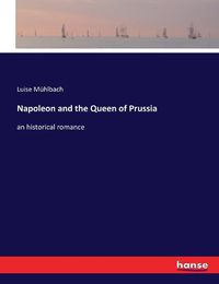 Cover image for Napoleon and the Queen of Prussia: an historical romance