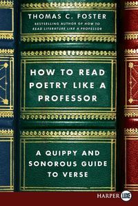 Cover image for How To Read Poetry Like A Professor: A Quippy and Sonorous Guide to Verse [Large Print]