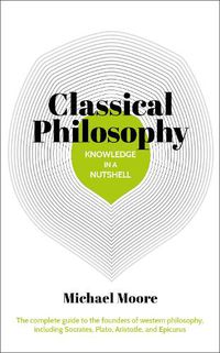 Cover image for Knowledge in a Nutshell: Classical Philosophy: The complete guide to the founders of western philosophy, including Socrates, Plato, Aristotle, and Epicurus