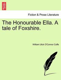 Cover image for The Honourable Ella. a Tale of Foxshire.