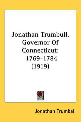 Cover image for Jonathan Trumbull, Governor of Connecticut: 1769-1784 (1919)