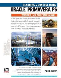 Cover image for Planning and Control Using Oracle Primavera P6 Versions 8 to 18 PPM Professional