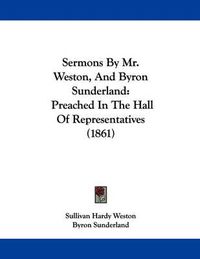 Cover image for Sermons by Mr. Weston, and Byron Sunderland: Preached in the Hall of Representatives (1861)