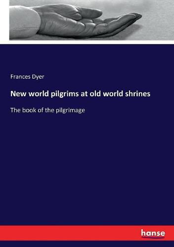 Cover image for New world pilgrims at old world shrines: The book of the pilgrimage