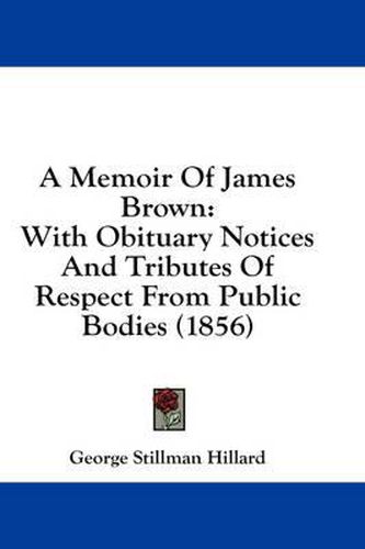 A Memoir of James Brown: With Obituary Notices and Tributes of Respect from Public Bodies (1856)