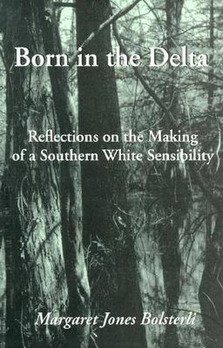 Cover image for Born in the Delta: Reflections on the Making of a Southern White Sensibility