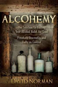 Cover image for Alcohemy: The Solution to Ending Your Alcohol Habit for Good-Privately, Discreetly, and Fully in Control
