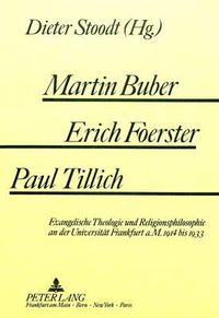 Cover image for Martin Buber - Erich Foerster - Paul Tillich: Evangelische Theologie Und Religionsphilosophie an Der Universitaet Frankfurt A.M. 1914 Bis 1933