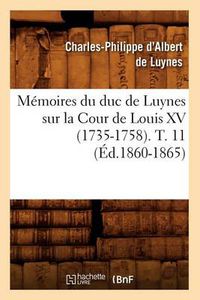 Cover image for Memoires Du Duc de Luynes Sur La Cour de Louis XV (1735-1758). T. 11 (Ed.1860-1865)