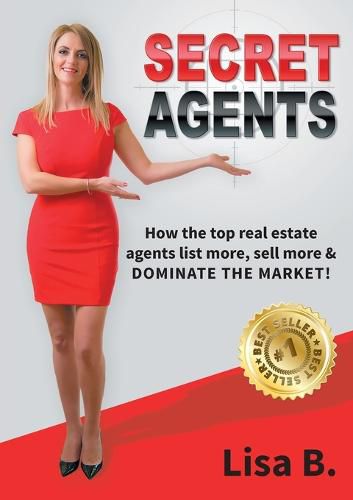 Cover image for Secret Agents: How the top real estate agents list more, sell more & dominate the market!