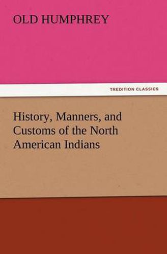 Cover image for History, Manners, and Customs of the North American Indians