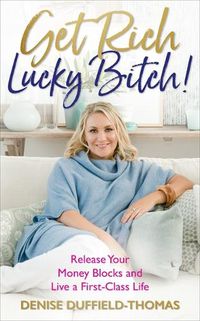 Cover image for Get Rich, Lucky Bitch!: Release Your Money Blocks and Live a First-Class Life