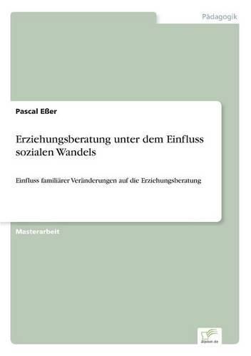 Cover image for Erziehungsberatung unter dem Einfluss sozialen Wandels: Einfluss familiarer Veranderungen auf die Erziehungsberatung