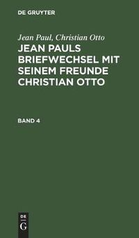 Cover image for Jean Paul; Christian Otto: Jean Pauls Briefwechsel Mit Seinem Freunde Christian Otto. Band 4