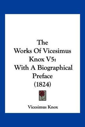 The Works of Vicesimus Knox V5: With a Biographical Preface (1824)