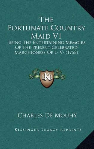 The Fortunate Country Maid V1: Being the Entertaining Memoirs of the Present Celebrated Marchioness of L- V- (1758)