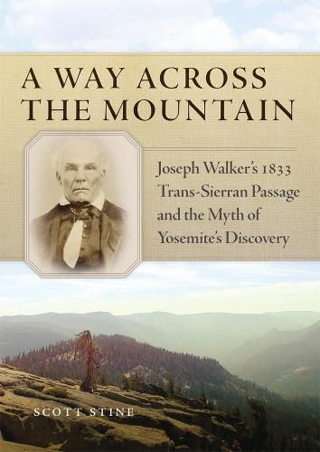 Cover image for A Way Across the Mountain: Joseph Walker's 1833 Trans-Sierran Passage and the Myth of Yosemite's Discovery