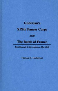 Cover image for Guderian's XIXth Panzer Corps and the Battle of France: Breakthrough in the Ardennes, May 1940