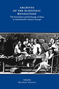 Cover image for Archives of the Scientific Revolution: The Formation and Exchange of Ideas in Seventeenth-Century Europe