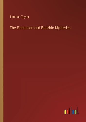 Cover image for The Eleusinian and Bacchic Mysteries